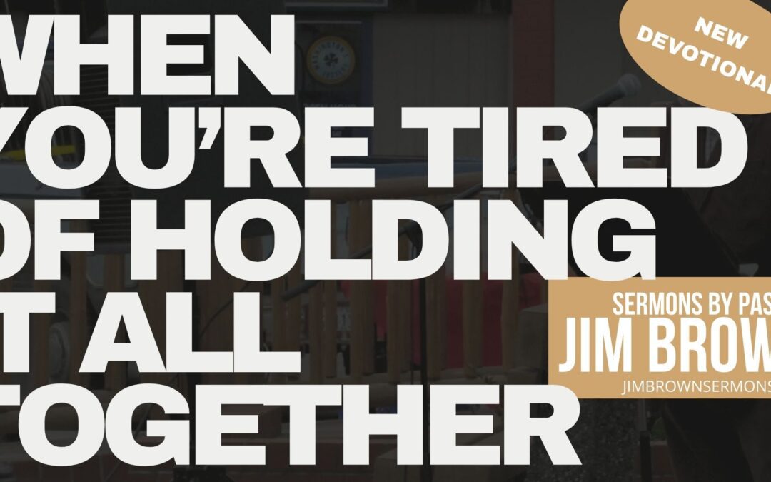 WHEN YOU’RE TIRED OF HOLDING IT ALL TOGETHER | Trust In God