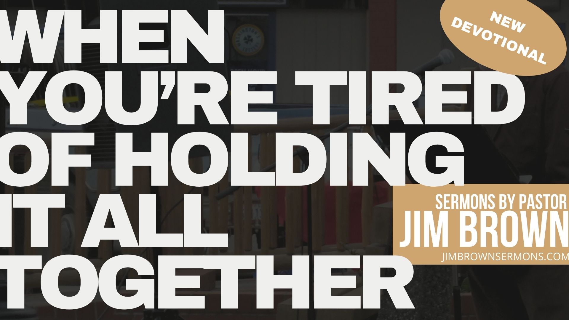 When You’re Tired of Holding It All Together | Trust in God New devotional titled “When You’re Tired of Holding It All Together” from Sermons by Pastor Jim Brown, encouraging readers to trust in God during times of overwhelm.