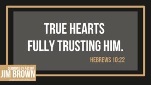 Sermon slide with the phrase “True hearts fully trusting Him” from Hebrews 10:22