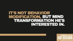 Slide reading “It’s not behavior modification, but mind transformation He’s interested in.”
