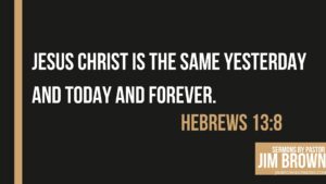 Hebrews 13:8 reminding us of God’s unchanging grace